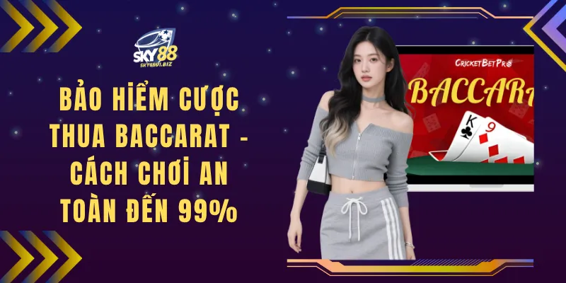 Bảo Hiểm Cược Thua Baccarat - Cách Chơi An Toàn Đến 99%