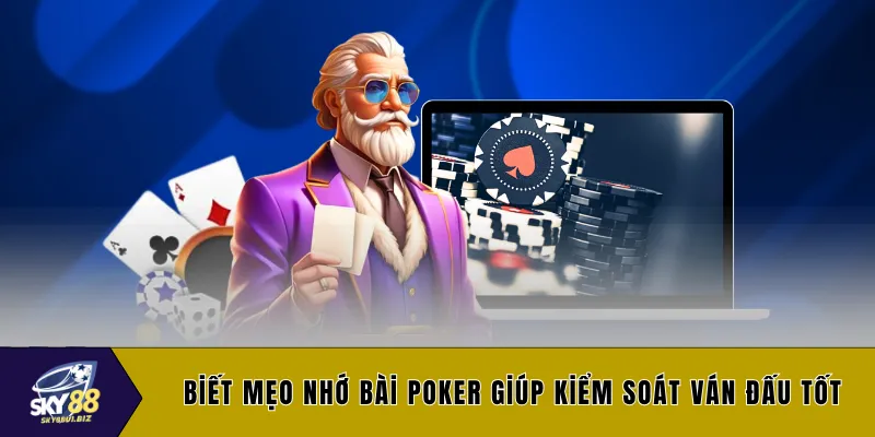 Biết mẹo nhớ bài Poker giúp kiểm soát ván đấu tốt