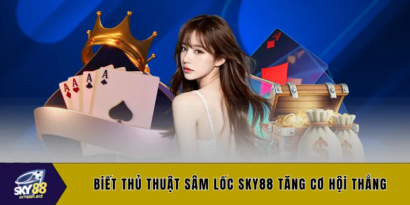 Biết thủ thuật sâm lốc SKY88 tăng cơ hội thắng