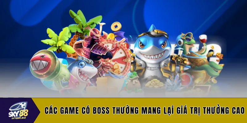 Các game có boss thường mang lại giá trị thưởng cao