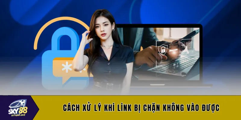 Cách xử lý khi link bị chặn không vào được