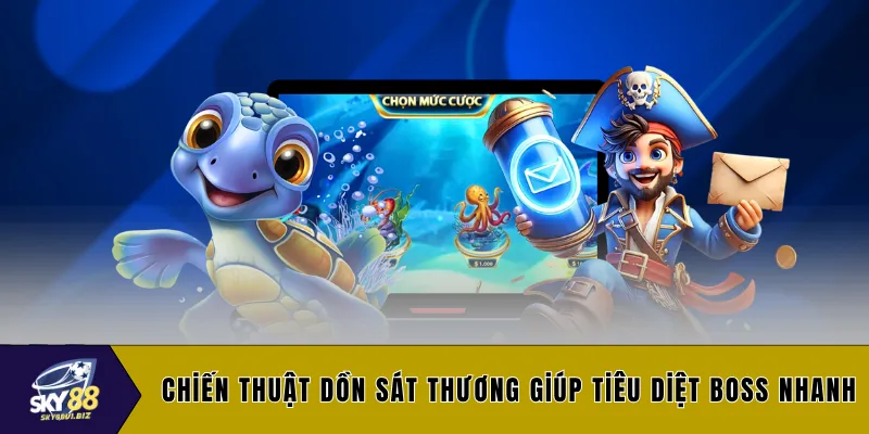 Chiến thuật dồn sát thương giúp tiêu diệt boss nhanh