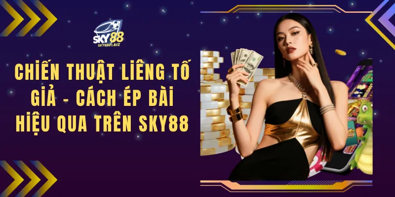 Chiến Thuật Liêng Tố Giả - Cách Ép Bài Hiệu Qua Trên SKY88