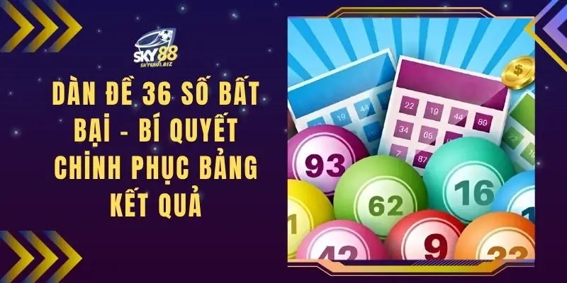 Dàn Đề 36 Số Bất Bại - Bí Quyết Chinh Phục Bảng Kết Quả