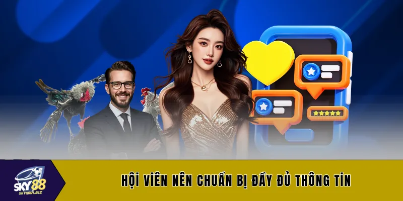 Hội viên nên chuẩn bị đầy đủ thông tin