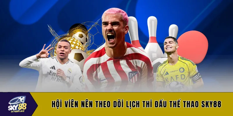 Hội viên nên theo dõi lịch thi đấu thể thao SKY88