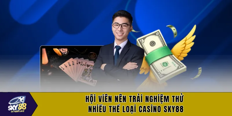 Hội viên nên trải nghiệm thử nhiều thể loại casino SKY88