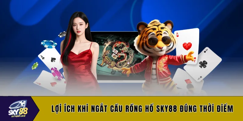 Lợi ích khi ngắt cầu rồng hổ SKY88 đúng thời điểm