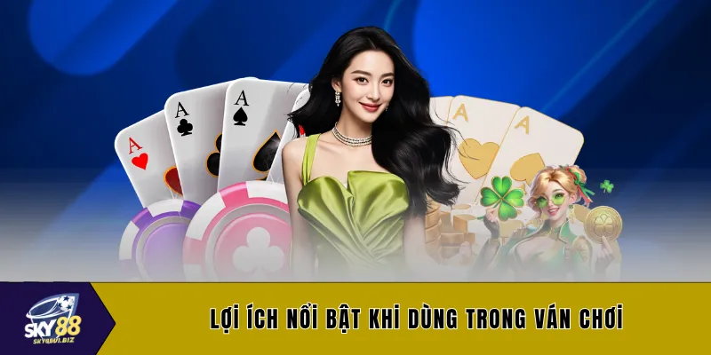 Lợi ích nổi bật khi dùng trong ván chơi