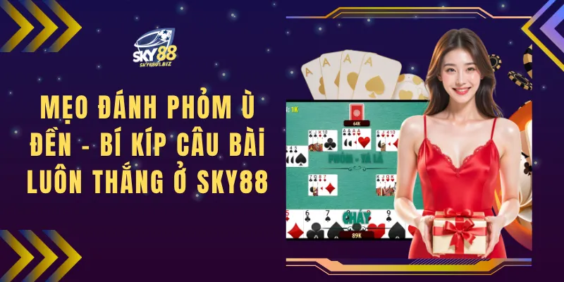 Mẹo Đánh Phỏm Ù Đền - Bí Kíp Câu Bài Luôn Thắng Ở SKY88
