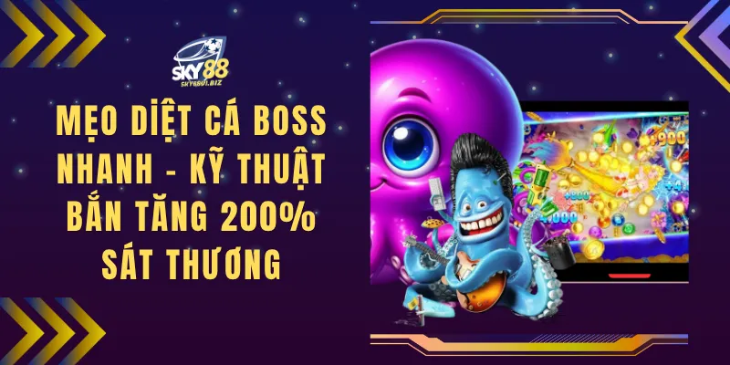 Mẹo Diệt Cá Boss Nhanh - Kỹ Thuật Bắn Tăng 200% Sát Thương