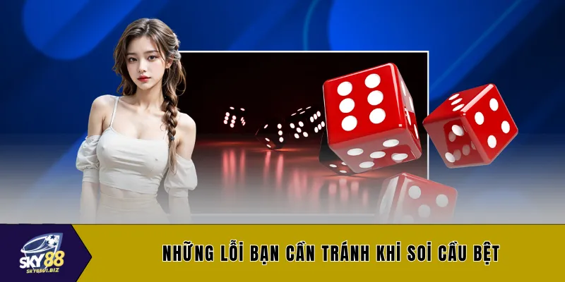 Những lỗi bạn cần tránh khi soi cầu bệt