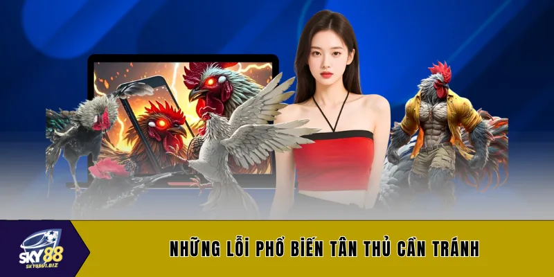 Những lỗi phổ biến tân thủ cần tránh