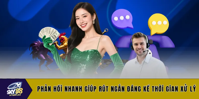Phản hồi nhanh giúp rút ngắn đáng kể thời gian xử lý