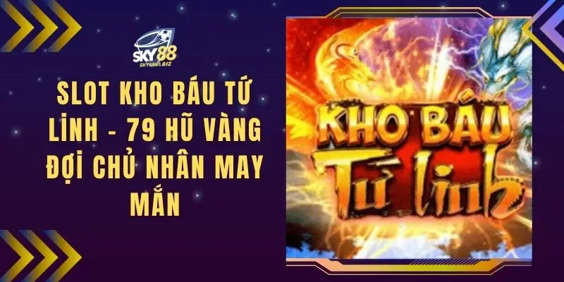 Slot Kho Báu Tứ Linh - 79 Hũ Vàng Đợi Chủ Nhân May Mắn