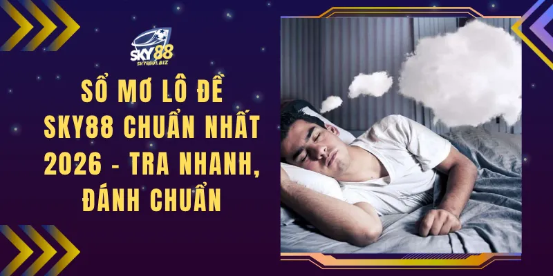 Sổ Mơ Lô Đề SKY88 Chuẩn Nhất 2026 – Tra Nhanh, Đánh Chuẩn