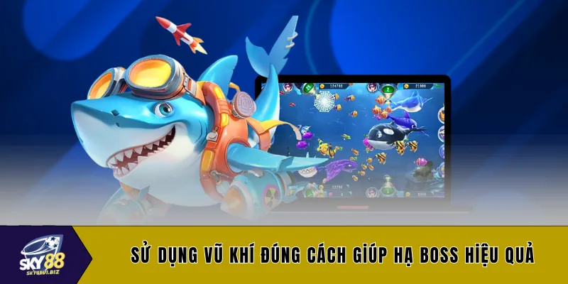 Sử dụng vũ khí đúng cách giúp hạ boss hiệu quả