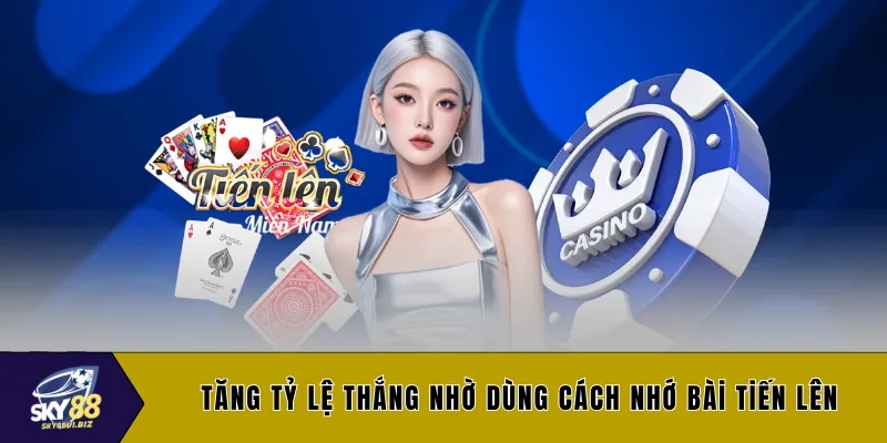 Tăng tỷ lệ thắng nhờ dùng cách nhớ bài tiến lên