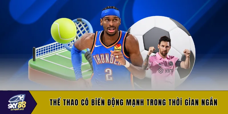 Thể thao có biến động mạnh trong thời gian ngắn