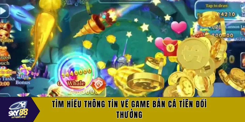 Tìm hiểu thông tin về game bắn cá tiên đổi thưởng