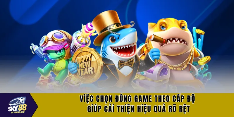 Việc chọn đúng game theo cấp độ giúp cải thiện hiệu quả rõ rệt